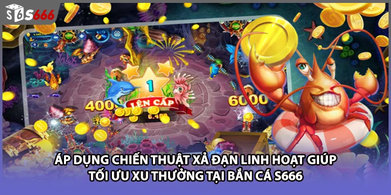 Áp dụng chiến thuật xả đạn linh hoạt giúp tối ưu xu thưởng tại bắn cá S666
