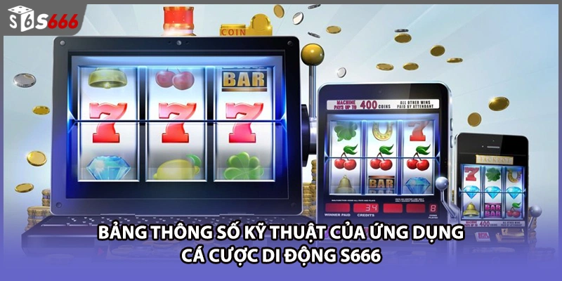 Bảng thông số kỹ thuật của ứng dụng cá cược di động S666