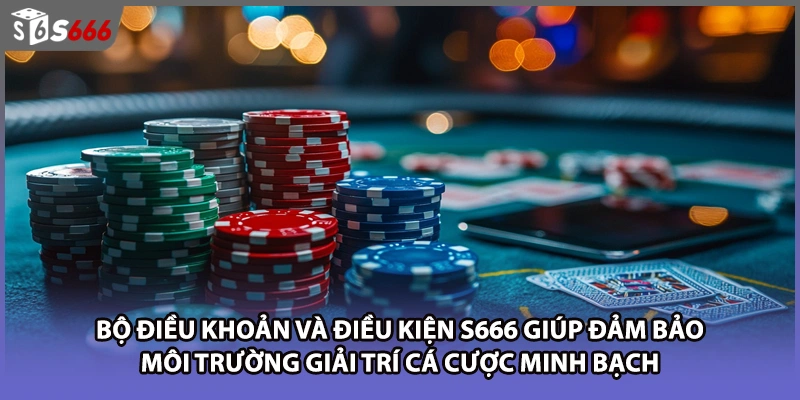 Bộ điều khoản và điều kiện S666 giúp đảm bảo môi trường giải trí cá cược minh bạch