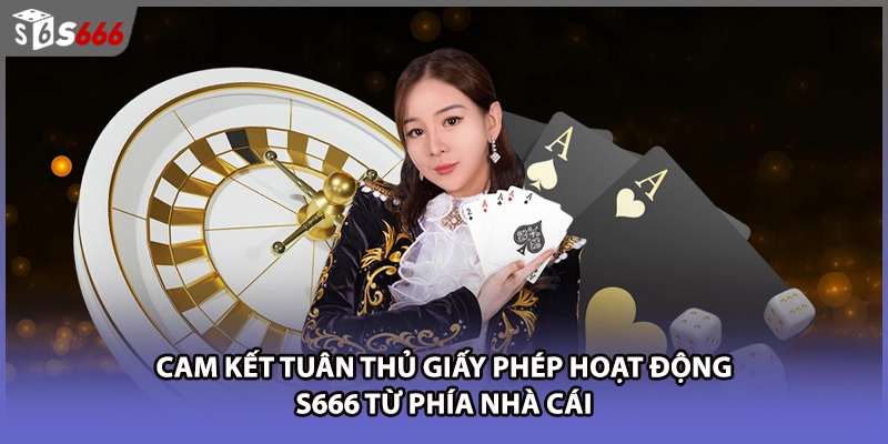 Cam kết tuân thủ giấy phép hoạt động S666 từ phía nhà cái