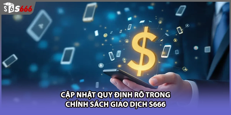 Cập nhật quy định rõ trong chính sách giao dịch S666