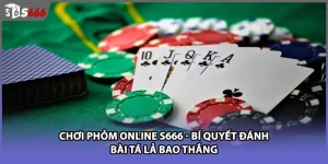 Chơi Phỏm Online S666 - Bí Quyết Đánh Bài Tá Lả Bao Thắng