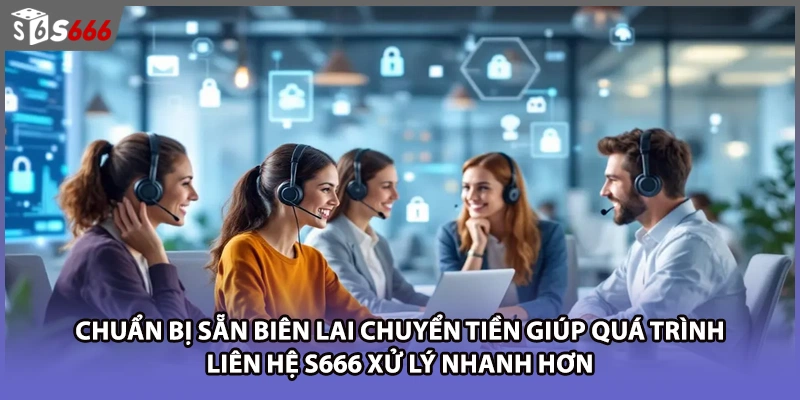 Chuẩn bị sẵn biên lai chuyển tiền giúp quá trình liên hệ S666 xử lý nhanh hơn