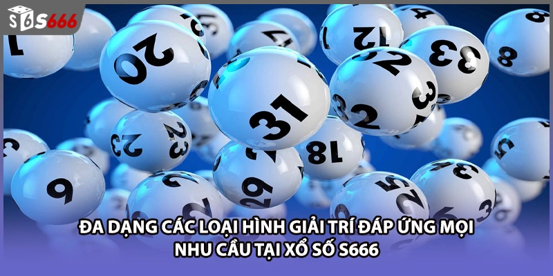 Đa dạng các loại hình giải trí đáp ứng mọi nhu cầu tại xổ số S666