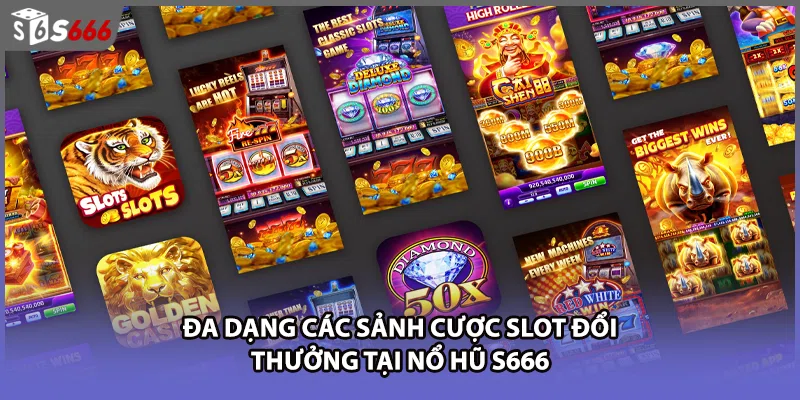Đa dạng các sảnh cược slot đổi thưởng tại nổ hũ S666