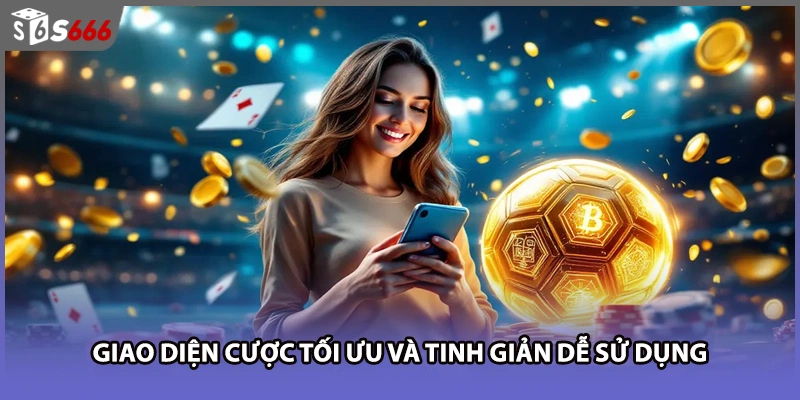 Giao diện cược tối ưu và tinh giản dễ sử dụng