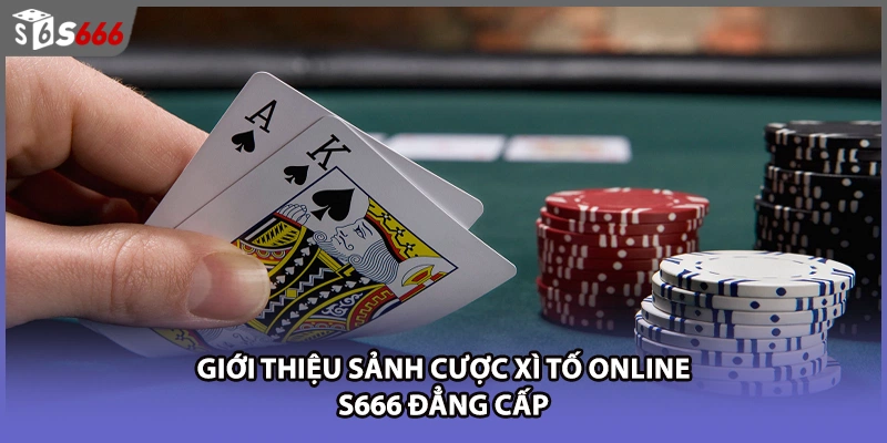 Giới thiệu sảnh cược xì tố online S666 đẳng cấp