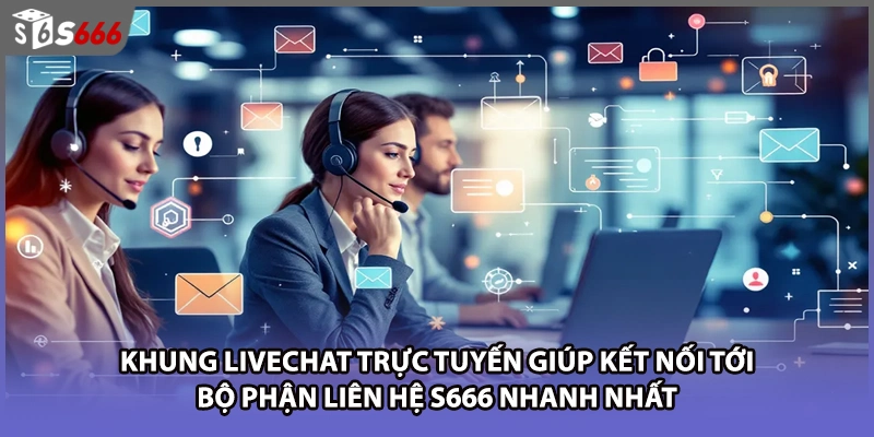 Khung Livechat trực tuyến giúp kết nối tới bộ phận liên hệ S666 nhanh nhất