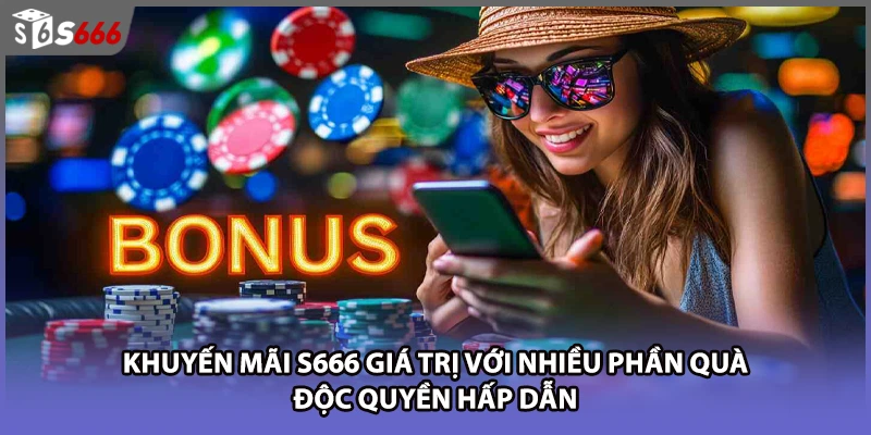 Khuyến mãi S666 giá trị với nhiều phần quà độc quyền hấp dẫn