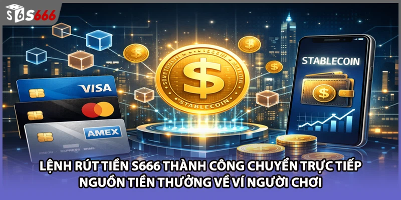 Lệnh rút tiền S666 thành công chuyển trực tiếp nguồn tiền thưởng về ví người chơi