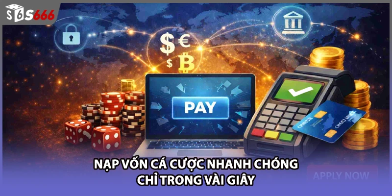 Nạp vốn cá cược nhanh chóng chỉ trong vài giây
