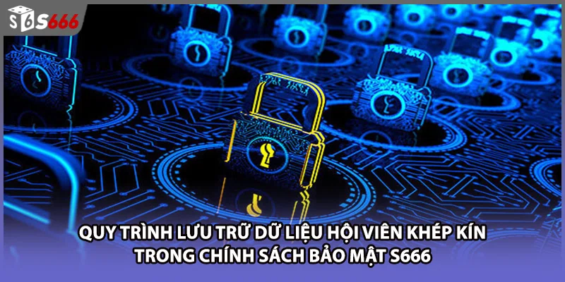 Quy trình lưu trữ dữ liệu hội viên khép kín trong chính sách bảo mật S666