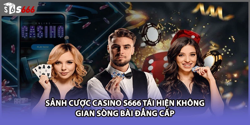 Sảnh cược Casino S666 tái hiện không gian sòng bài đẳng cấp 