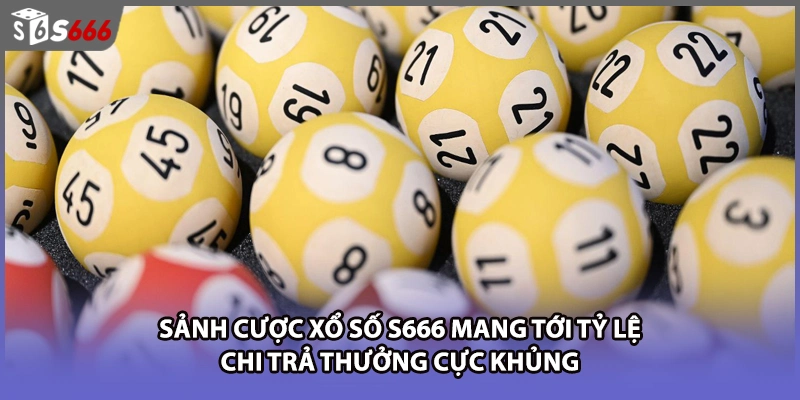 Sảnh cược xổ số S666 mang tới tỷ lệ chi trả thưởng cực khủng