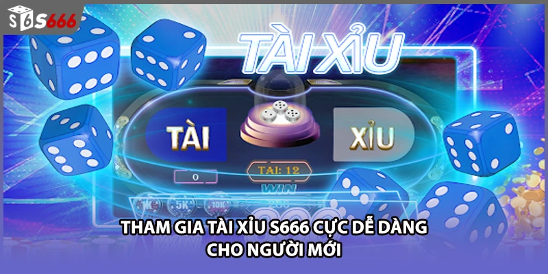 Tham gia tài xỉu S666 cực dễ dàng cho người mới