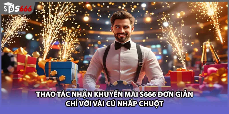 Thao tác nhận khuyến mãi S666 đơn giản chỉ với vài cú nhấp chuột