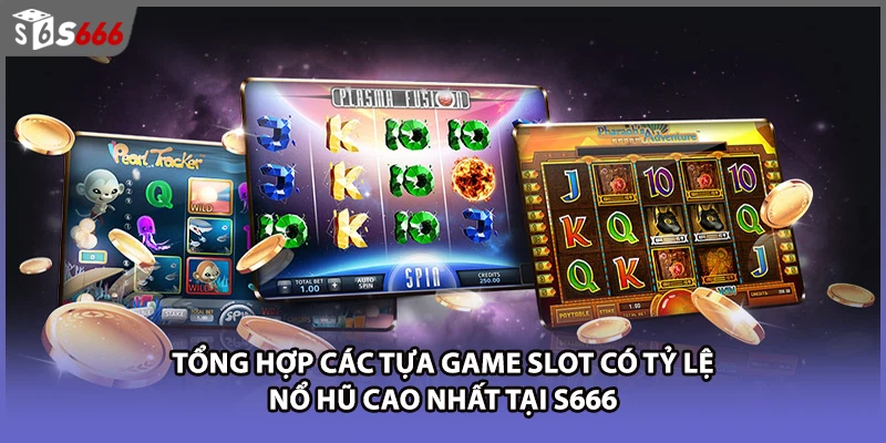 Tổng hợp các tựa game slot có tỷ lệ nổ hũ cao nhất tại S666
