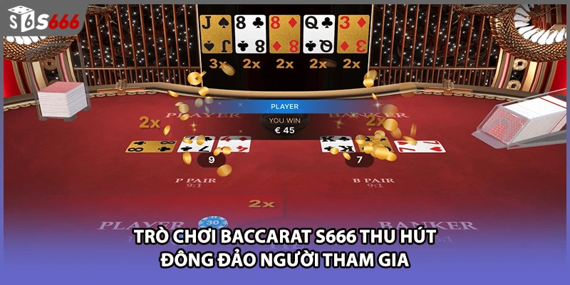 Trò chơi Baccarat S666 thu hút đông đảo người tham gia