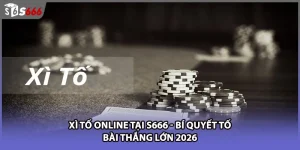 Xì Tố Online Tại S666 - Bí Quyết Tố Bài Thắng Lớn 2026